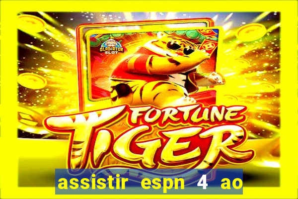 assistir espn 4 ao vivo gratis